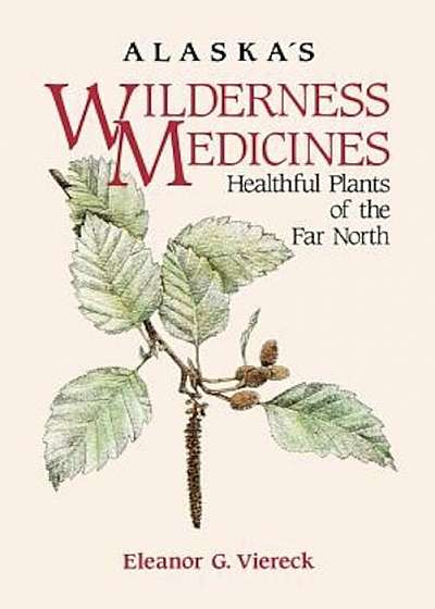 Alaska's Wilderness Medicines: Healthful Plants of, Paperback