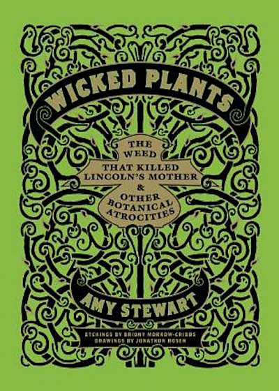 Wicked Plants: The Weed That Killed Lincoln's Mother & Other Botanical Atrocities, Hardcover