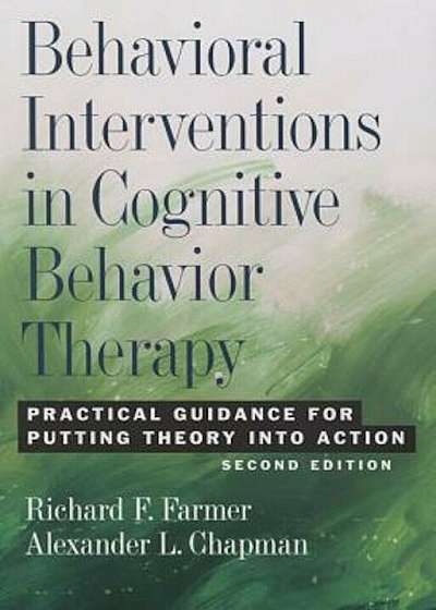 Behavioral Interventions in Cognitive Behavior Therapy: Practical Guidance for Putting Theory Into Action, Hardcover