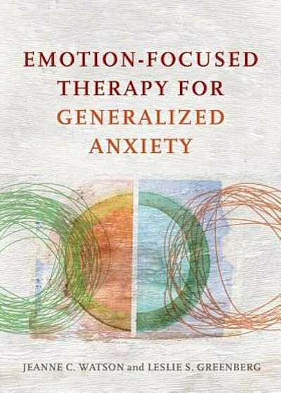Emotion-Focused Therapy for Generalized Anxiety, Hardcover