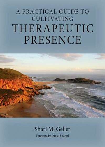 A Practical Guide for Cultivating Therapeutic Presence, Hardcover