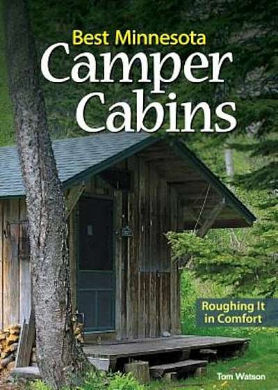 Best Minnesota Camper Cabins: Roughing It in Comfort, Paperback