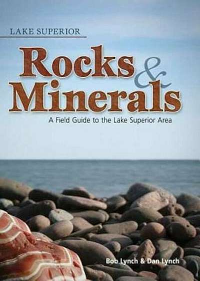 Lake Superior Rocks & Minerals: A Field Guide to the Lake Superior Area, Paperback