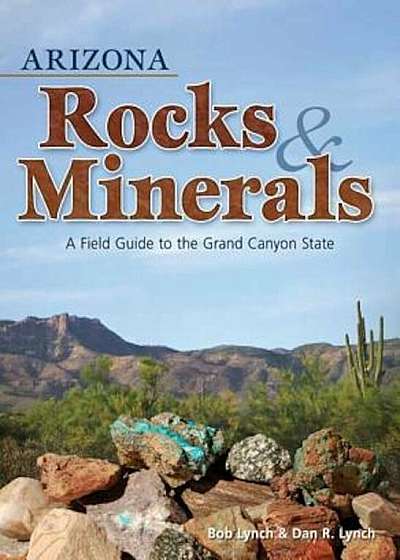 Arizona Rocks & Minerals: A Field Guide to the Grand Canyon State, Paperback