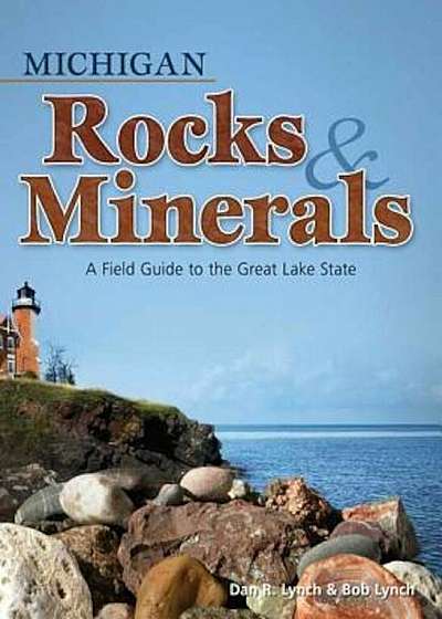 Michigan Rocks & Minerals: A Field Guide to the Great Lake State, Paperback