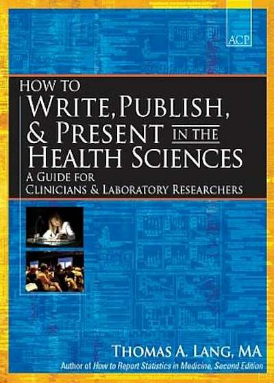 How to Write, Publish, & Present in the Health Sciences: A Guide for Clinicians & Laboratory Researchers, Paperback