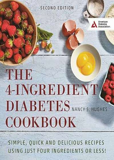 The 4-Ingredient Diabetes Cookbook: Simple, Quick and Delicious Recipes Using Just Four Ingredients or Less!, Paperback