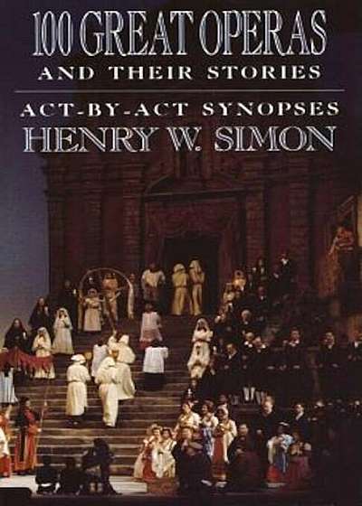 100 Great Operas and Their Stories: ACT-By-ACT Synopses, Paperback
