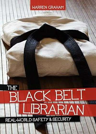 The Black Belt Librarian: Real-World Safety & Security, Paperback
