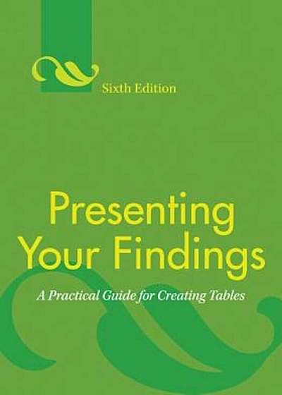 Presenting Your Findings: A Practical Guide for Creating Tables, Paperback