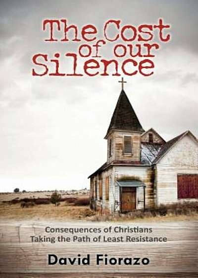 Cost of Our Silence: Consequences of Christians Taking the Path of Least Resistance, Paperback