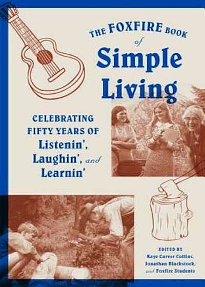The Foxfire Book of Simple Living: Celebrating Fifty Years of Listenin', Laughin', and Learnin', Paperback