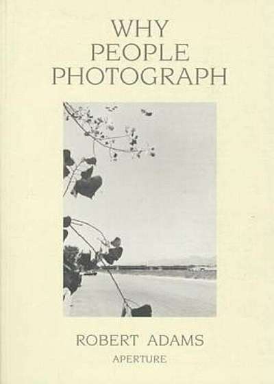 Robert Adams: Why People Photograph: Selected Essays and Reviews, Paperback