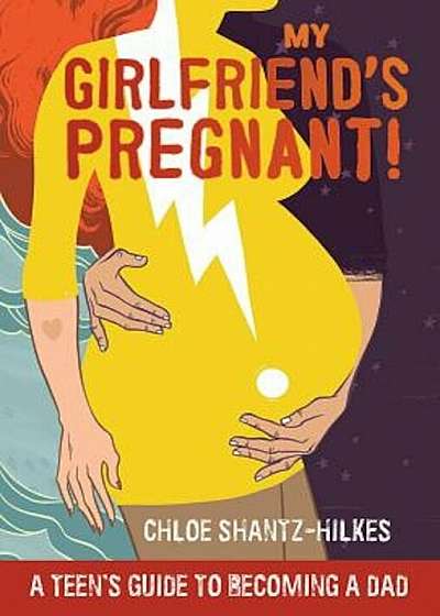 My Girlfriend's Pregnant: A Teen's Guide to Becoming a Dad, Paperback