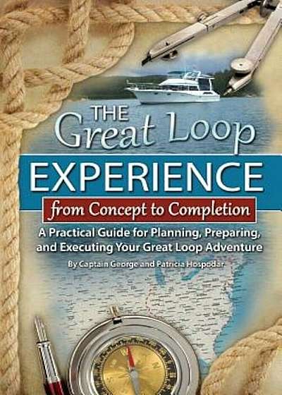 The Great Loop Experience - From Concept to Completion: A Practical Guide for Planning, Preparing and Executing Your Great Loop Adventure, Paperback