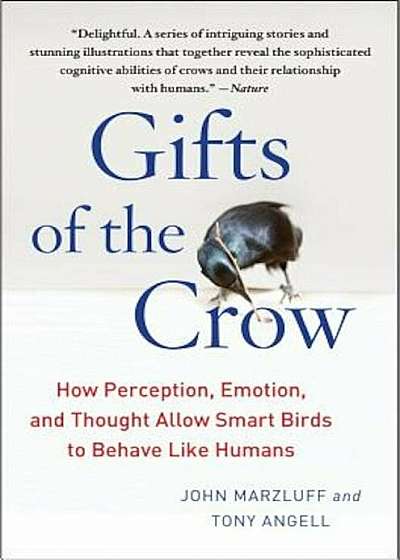 Gifts of the Crow: How Perception, Emotion, and Thought Allow Smart Birds to Behave Like Humans, Paperback