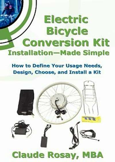 Electric Bicycle Conversion Kit Installation - Made Simple (How to Design, Choose, Install and Use an E-Bike Kit), Paperback