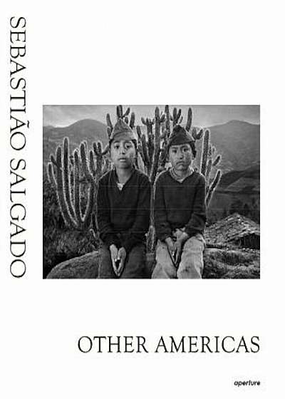 Sebastiao Salgado: Other Americas, Hardcover