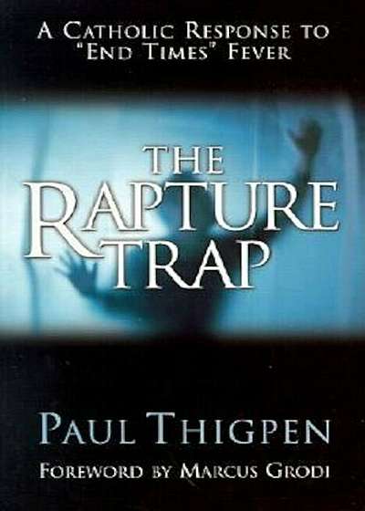 The Rapture Trap: A Catholic Response to 'End Times' Fever, Paperback