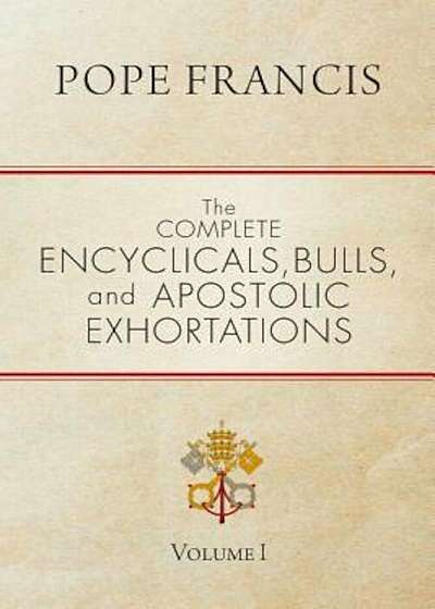 The Complete Encyclicals, Bulls, and Apostolic Exhortations: Volume 1, Paperback