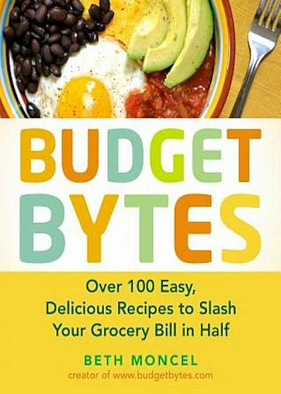 Budget Bytes: Over 100 Easy, Delicious Recipes to Slash Your Grocery Bill in Half, Paperback