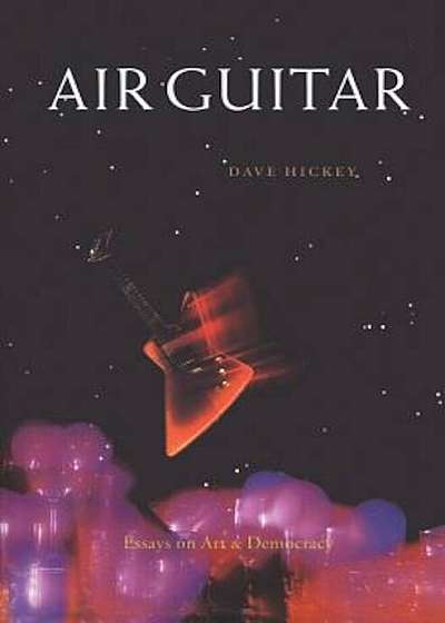 Air Guitar: Essays on Art and Democracy, Paperback