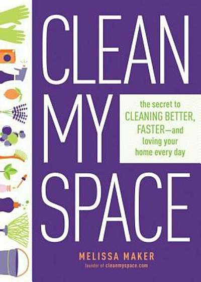 Clean My Space: The Secret to Cleaning Better, Faster, and Loving Your Home Every Day, Hardcover
