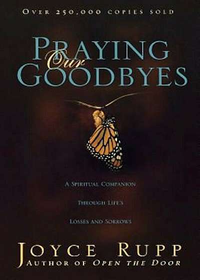 Praying Our Goodbyes: A Spiritual Companion Through Life's Losses and Sorrows, Paperback