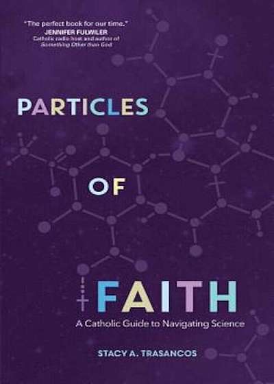 Particles of Faith: A Catholic Guide to Navigating Science, Paperback
