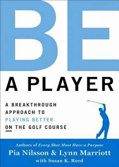 Be a Player: A Breakthrough Approach to Playing Better on the Golf Course, Hardcover
