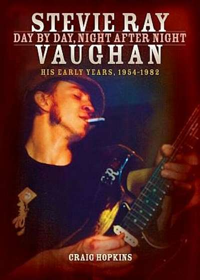 Stevie Ray Vaughan - Day by Day, Night After Night: His Early Years, 1954-1982, Hardcover