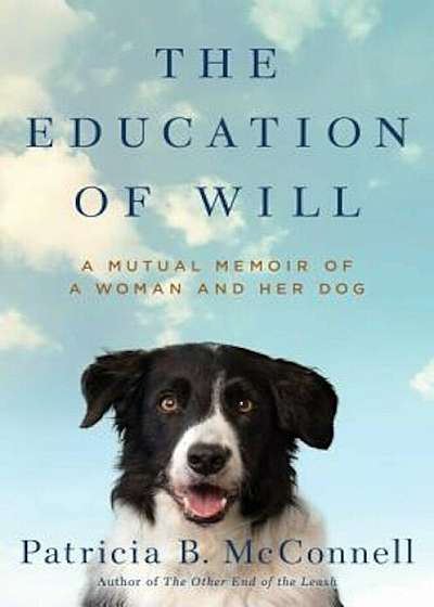 The Education of Will: A Mutual Memoir of a Woman and Her Dog, Hardcover