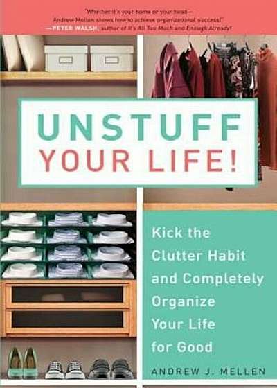Unstuff Your Life!: Kick the Clutter Habit and Completely Organize Your Life for Good, Paperback