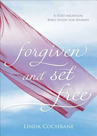Forgiven and Set Free: A Post-Abortion Bible Study for Women, Paperback