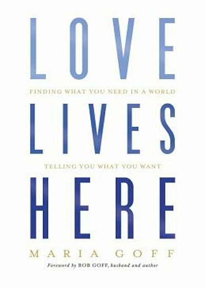 Love Lives Here: Finding What You Need in a World Telling You What You Want, Paperback