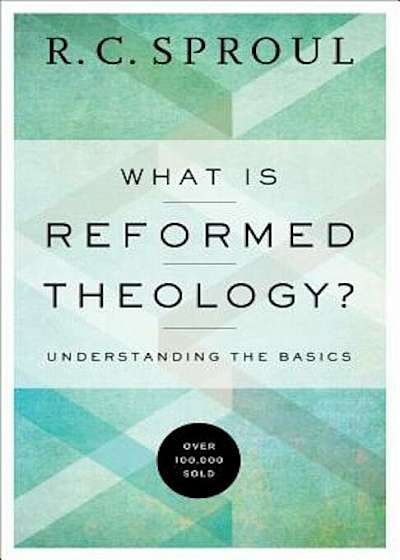 What Is Reformed Theology': Understanding the Basics, Paperback