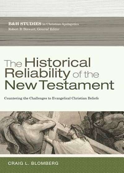 The Historical Reliability of the New Testament: Countering the Challenges to Evangelical Christian Beliefs, Paperback