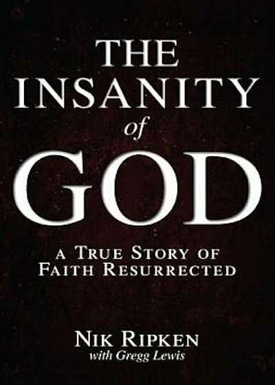 The Insanity of God: A True Story of Faith Resurrected, Paperback