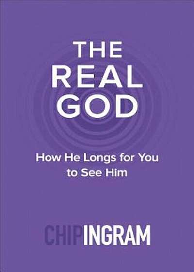 The Real God: How He Longs for You to See Him, Paperback