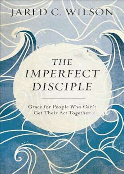 The Imperfect Disciple: Grace for People Who Can't Get Their ACT Together, Paperback