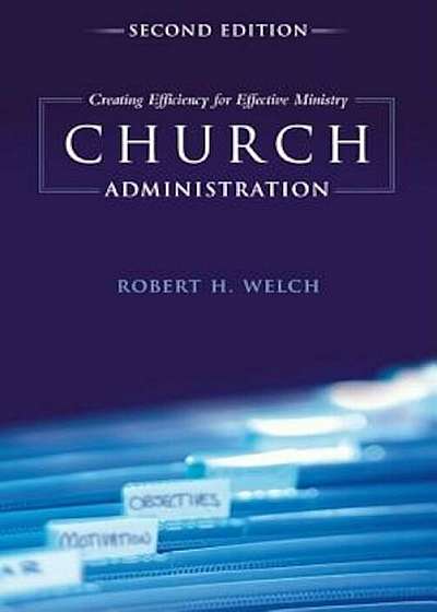 Church Administration: Creating Efficiency for Effective Ministry, Paperback
