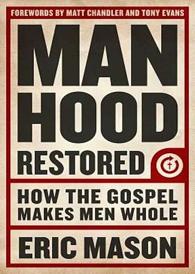 Manhood Restored: How the Gospel Makes Men Whole, Paperback
