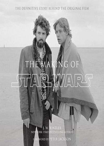 The Making of Star Wars: The Definitive Story Behind the Original Film: Based on the Lost Interviews from the Official Lucasfilm Archives, Hardcover