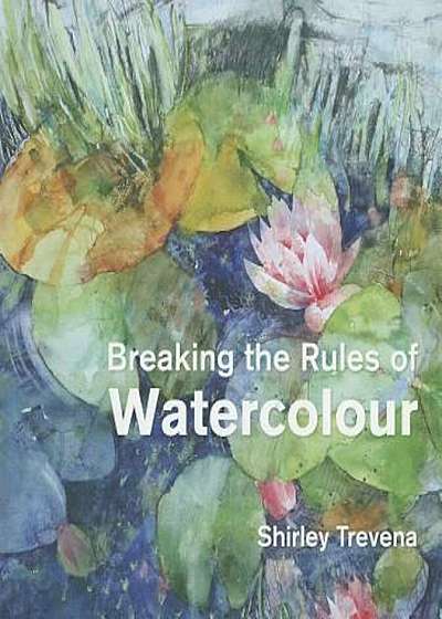 Breaking the Rules of Watercolour, Hardcover