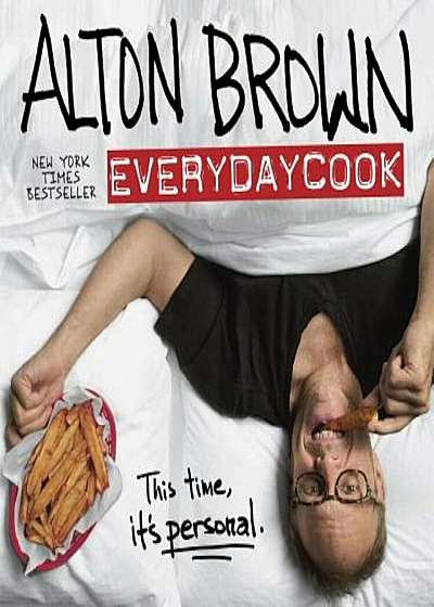 Alton Brown: EVERYDAYCOOK: this time it's personal, Hardcover
