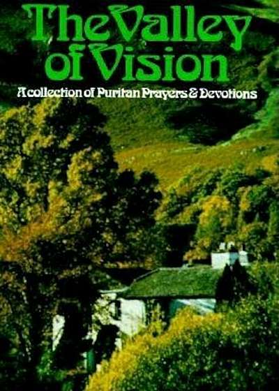 The Valley of Vision: A Collection of Puritan Prayers and Devotions, Paperback