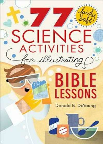 77 Fairly Safe Science Activities for Illustrating Bible Lessons, Paperback