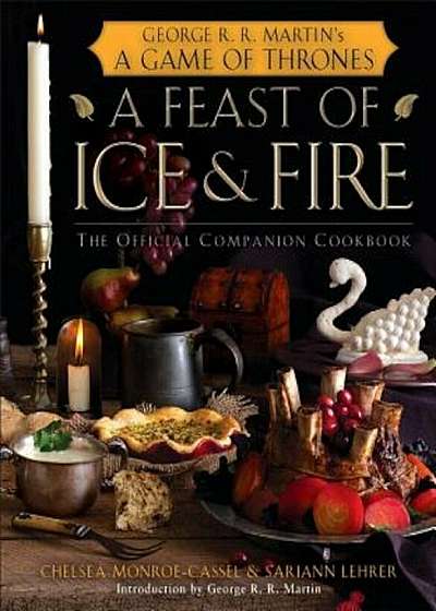 A Feast of Ice and Fire: The Official Companion Cookbook, Hardcover