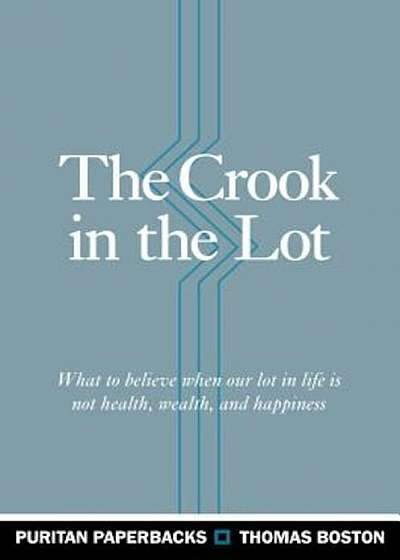 The Crook in the Lot: What to Believe When Our Lot in Life Is Not Health, Wealth, and Happiness, Paperback