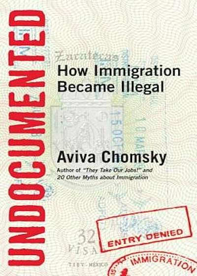 Undocumented: How Immigration Became Illegal, Paperback